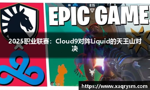 2025职业联赛：Cloud9对阵Liquid的天王山对决